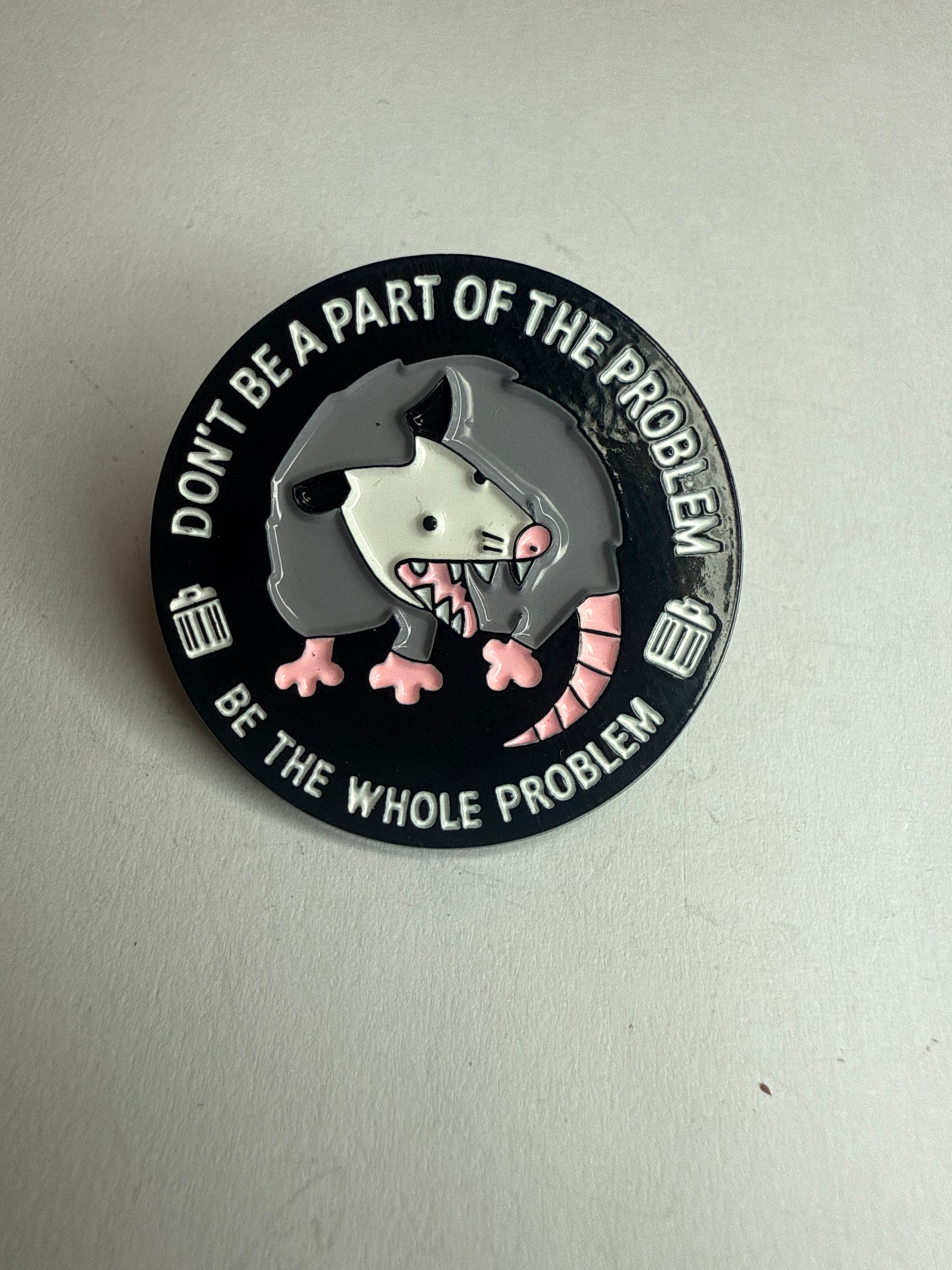 “Don’t be a part of the problem, be the whole problem” possum pin