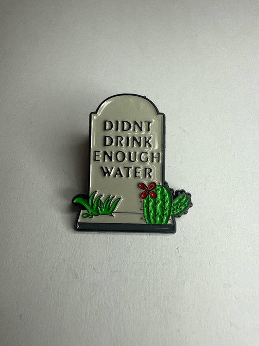 “Didn’t drink enough water” Tombstone pin
