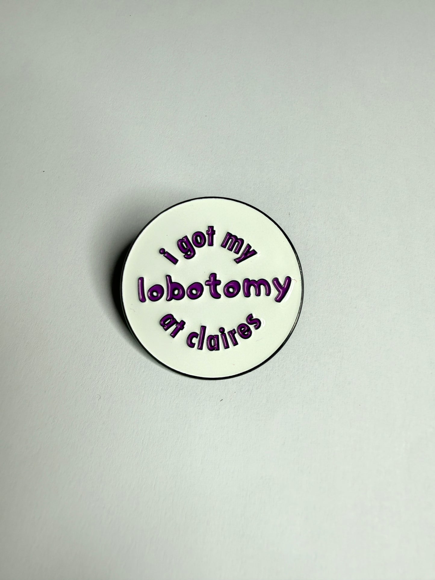 I got my lobotomy at Claires- Enamel Pin