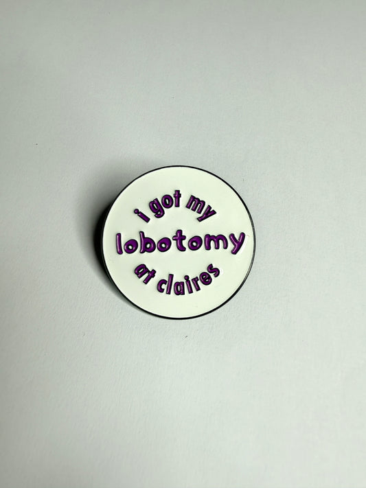 I got my lobotomy at Claires- Enamel Pin